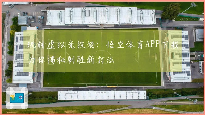 玩转虚拟竞技场：悟空体育APP下载为你揭秘制胜新打法